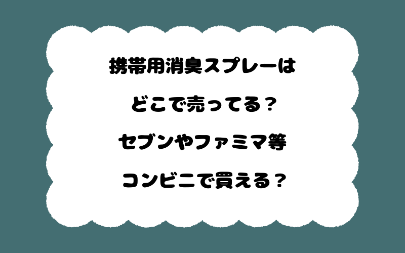 携帯用消臭スプレーはどこで売ってる？セブンやファミマ等コンビニで買える？