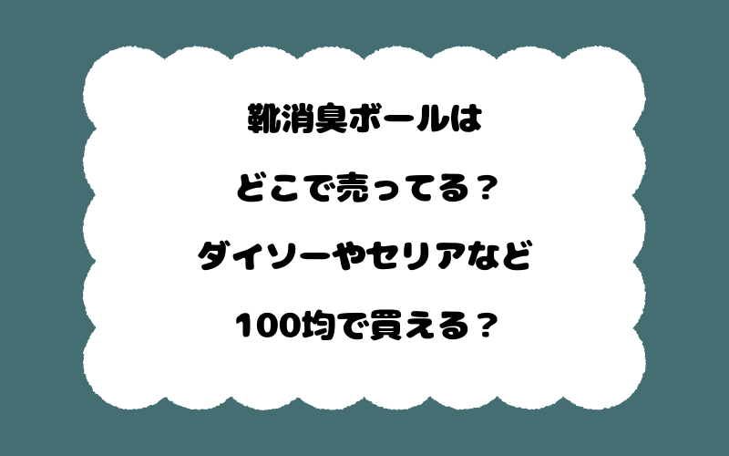 靴消臭ボールはどこで売ってる?ダイソーやセリアなど100均で買える?