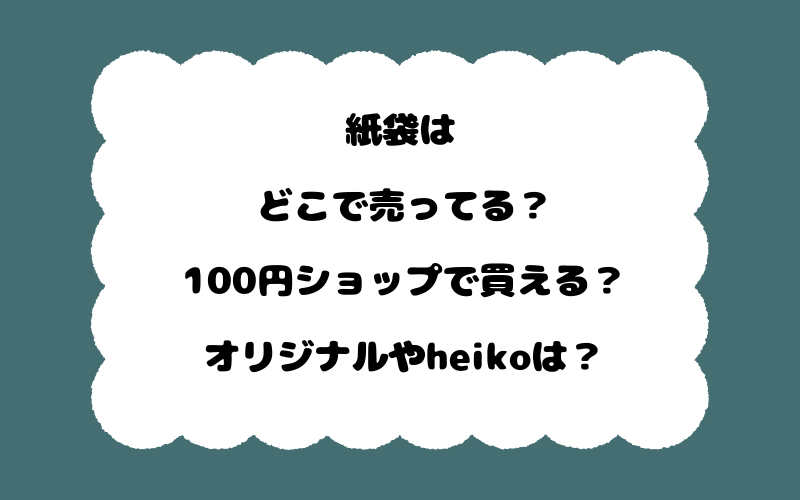 紙袋はどこで売ってる?100円ショップで買える?オリジナルやheikoは?