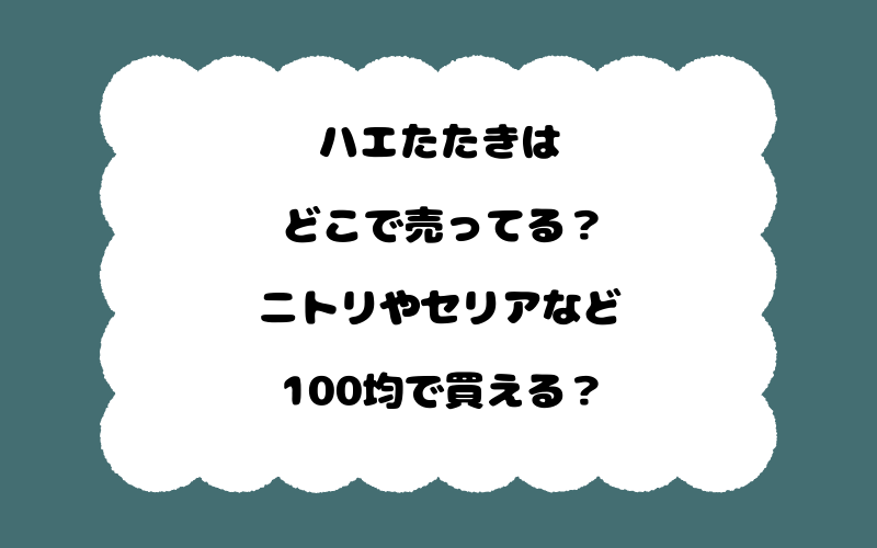 ハエたたきはどこで売ってる?ニトリやセリアなど100均で買える?
