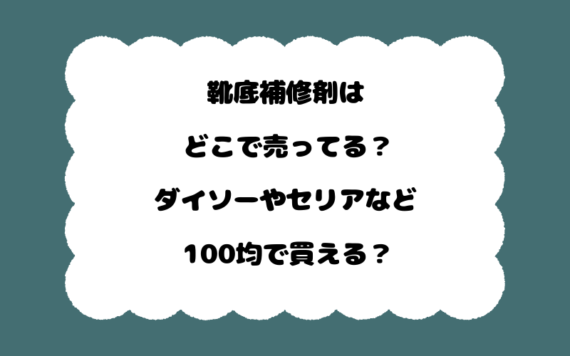 靴底補修剤はどこで売ってる?ダイソーやセリアなど100均で買える?