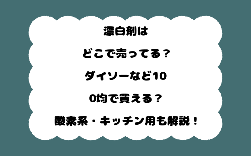 漂白剤はどこで売ってる?ダイソーなど100均で買える?酸素系・キッチン用も解説!
