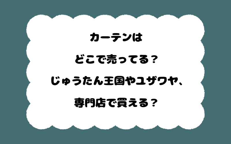 カーテンはどこで売ってる?じゅうたん王国やユザワヤ、専門店で買える?
