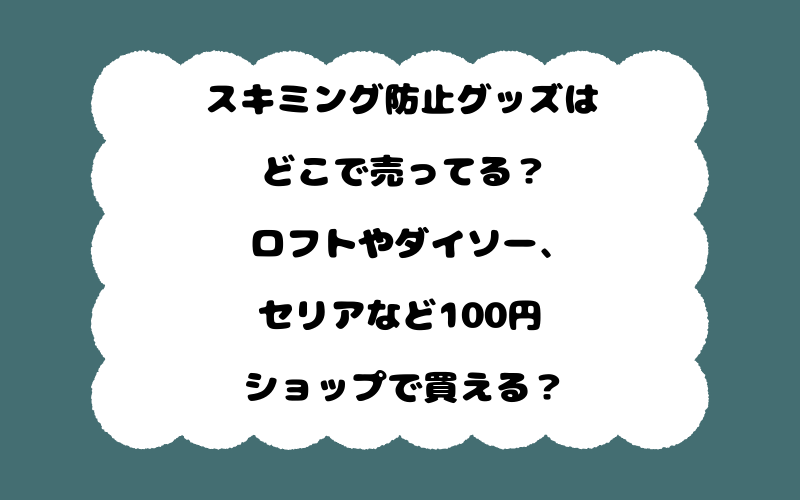 スキミング防止グッズはどこで売ってる?ロフトやダイソー、セリアなど100円ショップで買える?