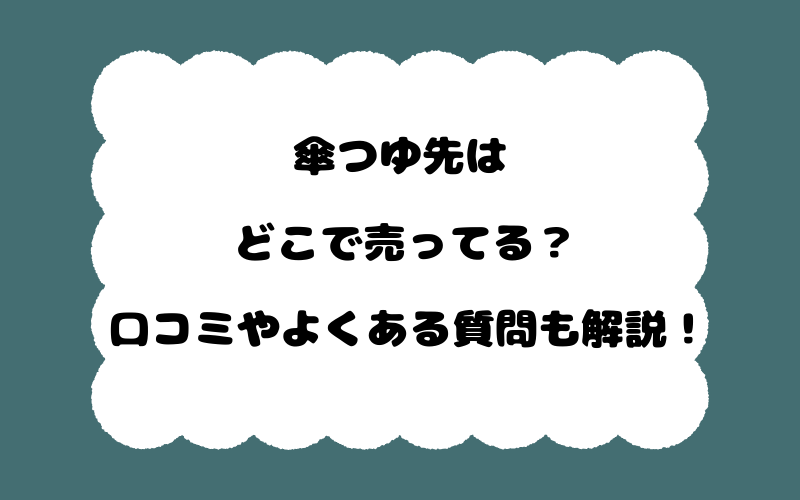 傘つゆ先はどこで売ってる？口コミやよくある質問も解説！