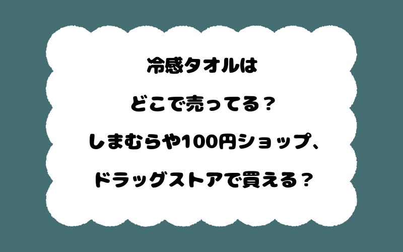 冷感タオルはどこで売ってる？しまむらや100円ショップ、ドラッグストアで買える？