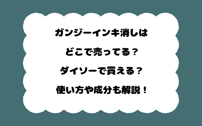 ガンジーインキ消しはどこで売ってる？ダイソーで買える？使い方や成分も解説！