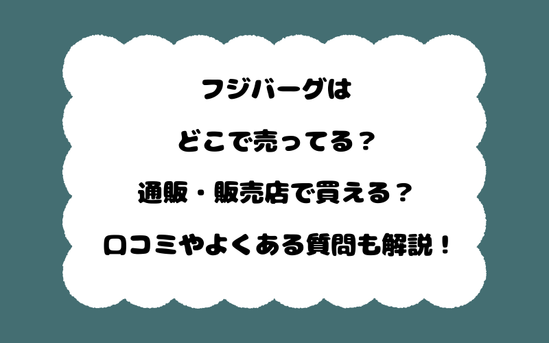 フジバーグはどこで売ってる？通販・販売店で買える？口コミやよくある質問も解説！
