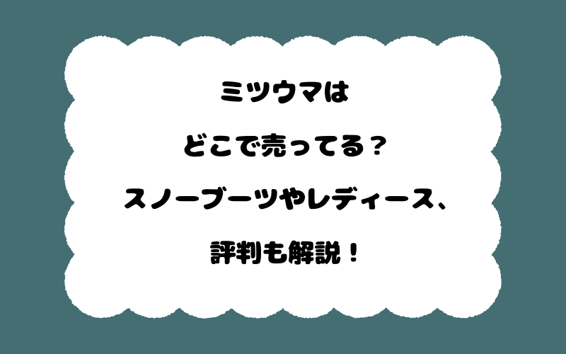 ミツウマはどこで売ってる?スノーブーツやレディース、評判も解説!
