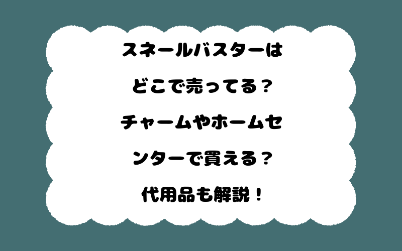 スネールバスターはどこで売ってる？チャームやホームセンターで買える？代用品も解説！