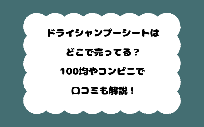 ドライシャンプーシートはどこで売ってる？100均やコンビニで口コミも解説！