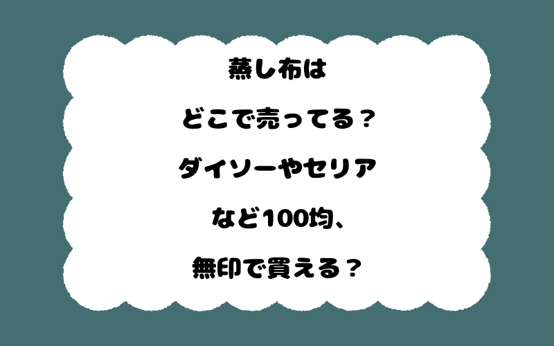 蒸し布はどこで売ってる？ダイソーやセリアなど100均、無印で買える？