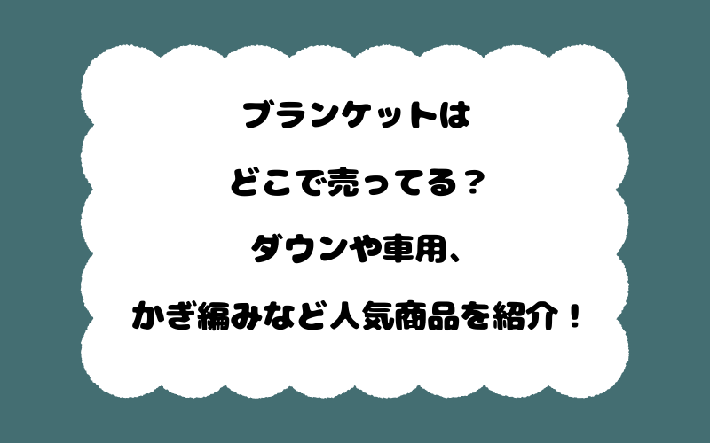 ブランケットはどこで売ってる？ダウンや車用、かぎ編みなど人気商品を紹介！