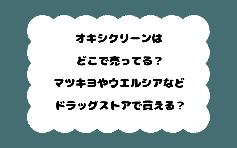 オキシクリーンはどこで売ってる？マツキヨやウエルシアなどドラッグストアで買える？