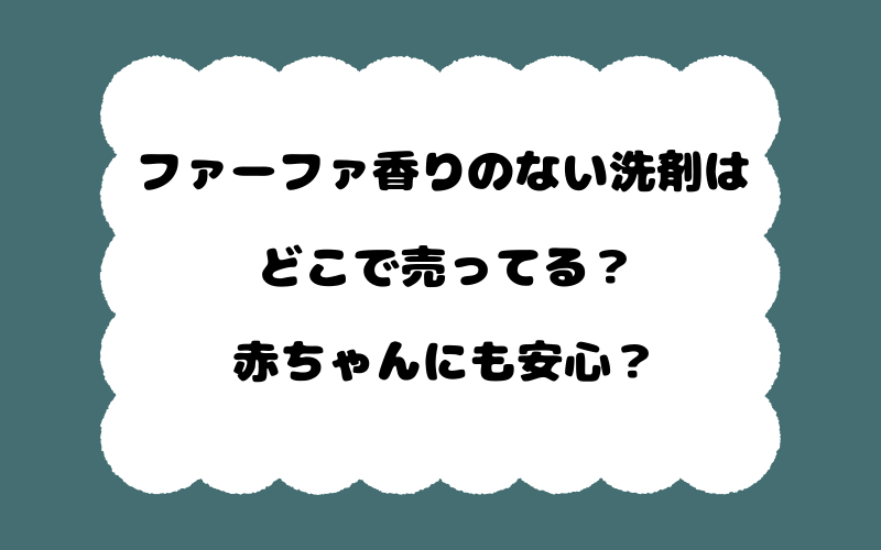 ファーファ香りのない洗剤はどこで売ってる？赤ちゃんにも安心？