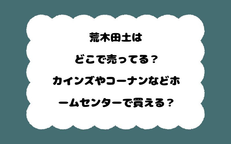 荒木田土はどこで売ってる？カインズやコーナンなどホームセンターで買える？