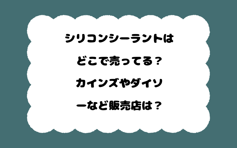 シリコンシーラントはどこで売ってる？カインズやダイソーなど販売店は？