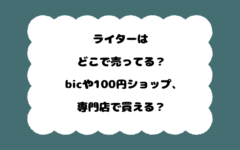 ライターはどこで売ってる？bicや100円ショップ、専門店で買える？