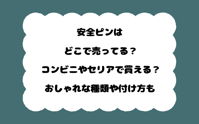 安全ピンはどこで売ってる？コンビニやセリアで買える？おしゃれな種類や付け方も