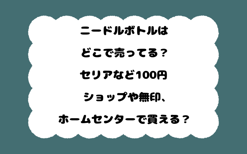 ニードルボトルはどこで売ってる?セリアなど100円ショップや無印、ホームセンターで買える?