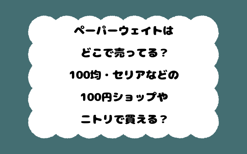 ペーパーウェイトはどこで売ってる？100均・セリアなどの100円ショップやニトリで買える？