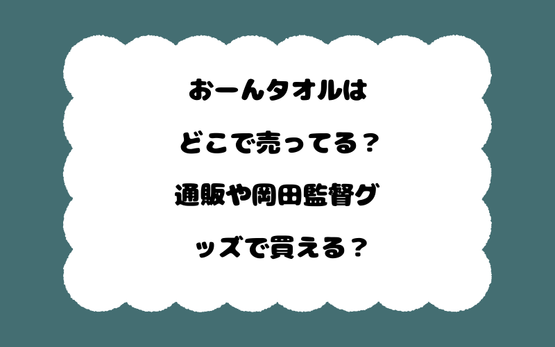 おーんタオルはどこで売ってる？通販や岡田監督グッズで買える？