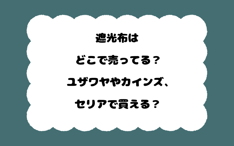 遮光布はどこで売ってる?ユザワヤやカインズ、セリアで買える?