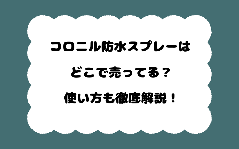 コロニル防水スプレーはどこで売ってる?使い方も徹底解説!