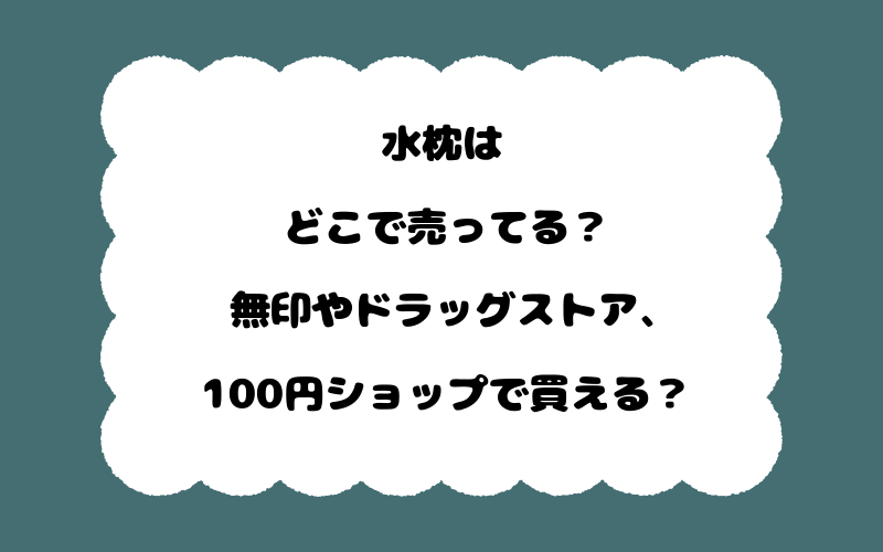 水枕はどこで売ってる？無印やドラッグストア、100円ショップで買える？