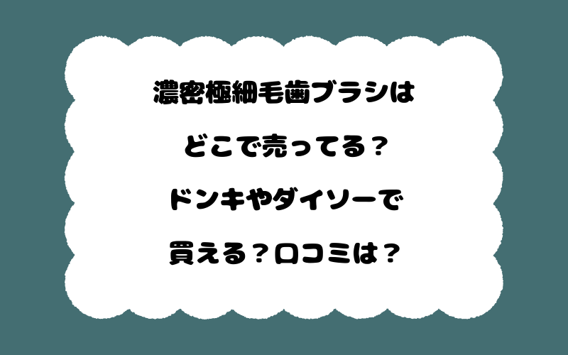 濃密極細毛歯ブラシはどこで売ってる？ドンキやダイソーで買える？口コミは？