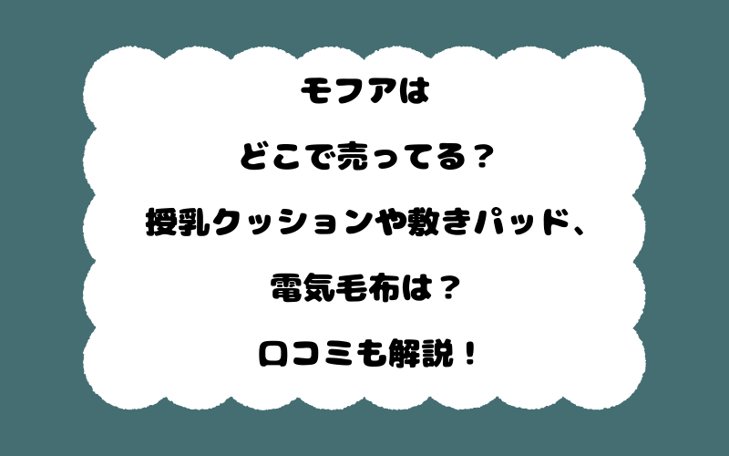 モフアはどこで売ってる?授乳クッションや敷きパッド、電気毛布は?口コミも解説!