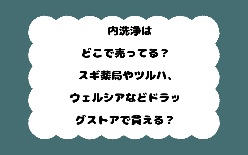 腟内洗浄はどこで売ってる？スギ薬局やツルハ、ウェルシアなどドラッグストアで買える？