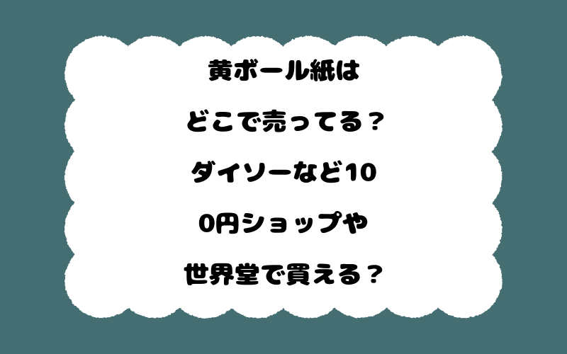 黄ボール紙はどこで売ってる？ダイソーなど100円ショップや世界堂で買える？