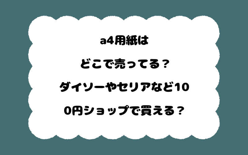 a4用紙はどこで売ってる？ダイソーやセリアなど100円ショップで買える？