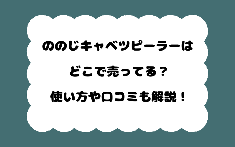 ののじキャベツピーラーはどこで売ってる?使い方や口コミも解説!