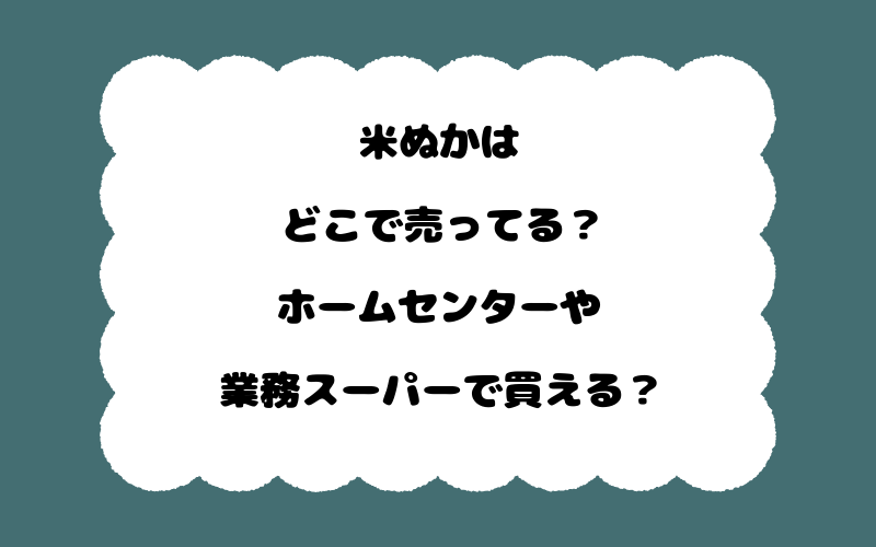 米ぬかはどこで売ってる？ホームセンターや業務スーパーで買える？